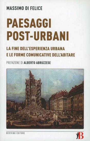 Paesaggi post-urbani. La fine dell'esperienza urbana e le forme comunicative dell'abitare - Massimo Di Felice - Libro Bevivino 2010, Grandi Opere e Dizionari | Libraccio.it