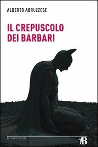 Il crepuscolo dei barbari - Alberto Abruzzese - Libro Bevivino 2011, Grandi Opere e Dizionari | Libraccio.it