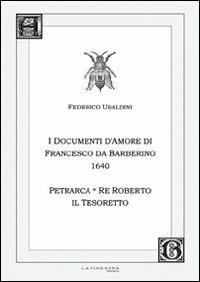 Federico Ubaldini. I documenti d'amore 1640. Petrarca, il re Roberto, il Tesoretto - Federico Ubaldini - Libro La Finestra Editrice 2009, Archivio barocco | Libraccio.it