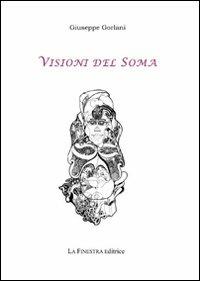 Visioni del Soma - Giuseppe Gorlani - Libro La Finestra Editrice 2010, Contemporaneamente | Libraccio.it