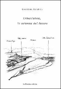 Urbanistica, la scienza del futuro - Giovanni Astengo - Libro La Finestra Editrice 2011, In Urbe Studiorum | Libraccio.it