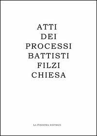 Atti dei processi Battisti, Filzi, Chiesa. Ediz. italiana e tedesca  - Libro La Finestra Editrice 2012, Tridentum | Libraccio.it