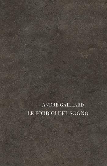 Le forbici del sogno - André Gaillard - Libro La Finestra Editrice 2018, Archivio del '900 | Libraccio.it