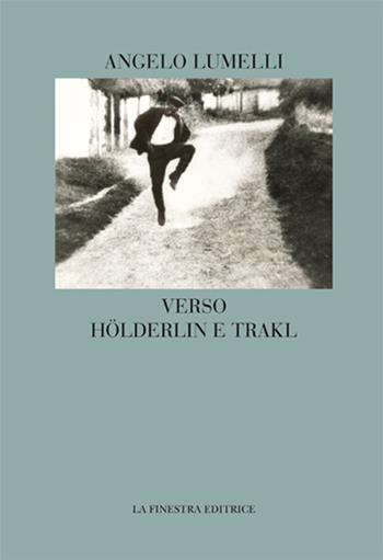 Verso Hölderlin e Trakl - Angelo Lumelli - Libro La Finestra Editrice 2017, Coliseum | Libraccio.it