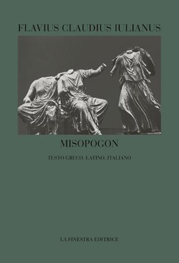 Misopogon - Giuliano l'Apostata - Libro La Finestra Editrice 2016, Coliseum | Libraccio.it