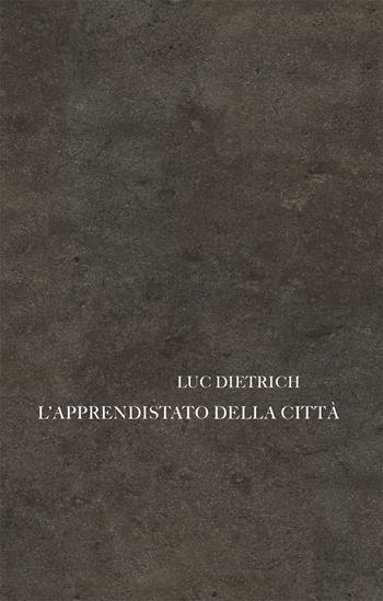 L' apprendistato della città. Testo francese a fronte - Luc Dietrich - Libro La Finestra Editrice 2018, Archivio del '900 | Libraccio.it