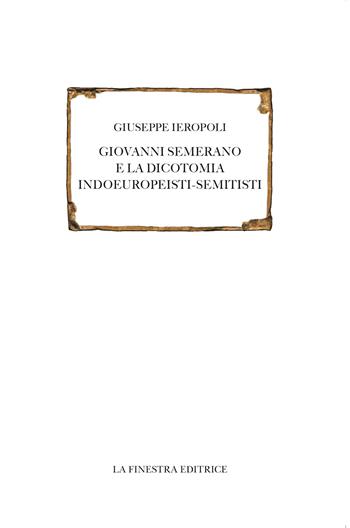 Giovanni Semerano e la dicotomia indoeuropeisti-semitisti - Giuseppe Ieropoli - Libro La Finestra Editrice 2018, Saggi | Libraccio.it