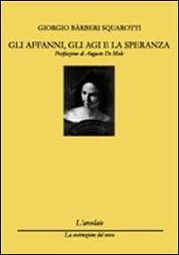 Gli affanni, gli agi e le speranze - Giorgio Bàrberi Squarotti - Libro L'Arcolaio 2009, La costruzione del verso | Libraccio.it