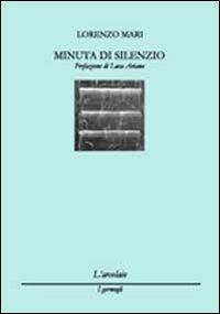 Minuta di silenzio - Lorenzo Mari - Libro L'Arcolaio 2009, I germogli | Libraccio.it