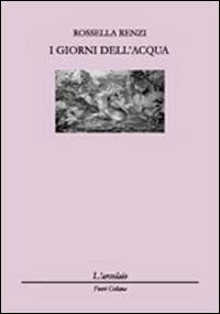 I giorni dell'acqua - Rossella Renzi - Libro L'Arcolaio 2009 | Libraccio.it