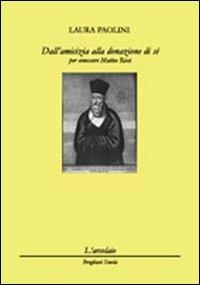 Dall'amicizia alla donazione di sè - Paola Paolini - Libro L'Arcolaio 2010, Brogliacci scuola | Libraccio.it