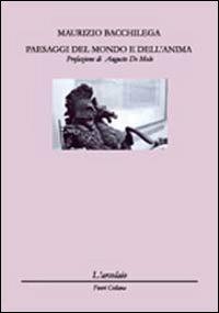 Paesaggi del mondo e dell'anima - Maurizio Bacchilega - Libro L'Arcolaio 2010 | Libraccio.it