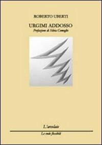 Urgimi addosso - Roberto Uberti - Libro L'Arcolaio 2010, Le onde flessibili | Libraccio.it