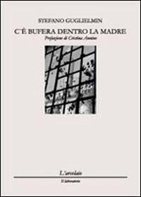 C'è bufera dentro la madre - Stefano Guglielmin - Libro L'Arcolaio 2010, I codici del '900 | Libraccio.it