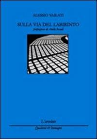 Sulla via del labirinto - Alessio Vailati - Libro L'Arcolaio 2010, Quaderni & immagini | Libraccio.it