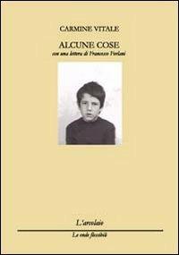 Alcune cose - Carmine Vitale - Libro L'Arcolaio 2010, Le onde flessibili | Libraccio.it