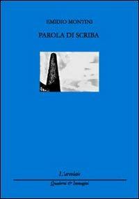 Parola di scriba - Emidio Montini - Libro L'Arcolaio 2011, Quaderni & immagini | Libraccio.it