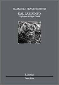 Dal labirinto - Emanuele Franceschetti - Libro L'Arcolaio 2011, Segnali di fumo | Libraccio.it