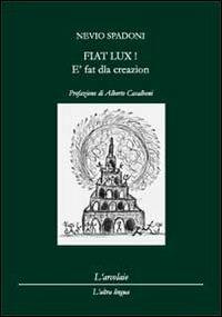 Fiat Lux! È fat dla creazion - Nevio Spadoni - Libro L'Arcolaio 2011, L' altra lingua | Libraccio.it