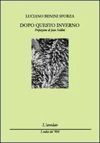 Dopo queto inverno - Luciano Benini Sforza - Libro L'Arcolaio 2012, I codici del '900 | Libraccio.it