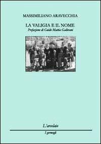 La valigia e il nome - Massimiliano Aravecchia - Libro L'Arcolaio 2012, I germogli | Libraccio.it
