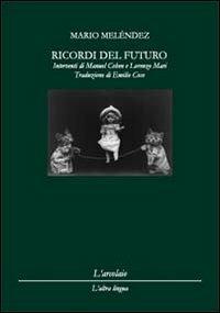 Ricordi del futuro-Recuerdos del futuro. Ediz. bilingue - Mario Meléndez - Libro L'Arcolaio 2013, L' altra lingua | Libraccio.it