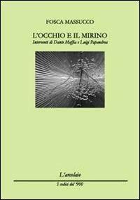 L'occhio e il mirino - Fosca Massucco - Libro L'Arcolaio 2013, I codici del '900 | Libraccio.it