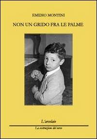 Non un grido fra le palme - Emidio Montini - Libro L'Arcolaio 2013, La costruzione del verso | Libraccio.it