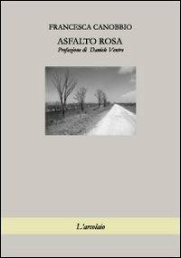 Asfaltorosa - Francesca Canobbio - Libro L'Arcolaio 2013 | Libraccio.it
