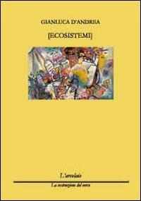 Ecosistemi - Gianluca D'Andrea - Libro L'Arcolaio 2013, La costruzione del verso | Libraccio.it