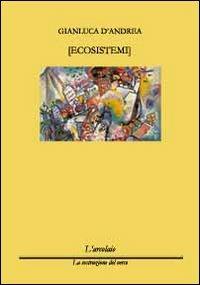 Ecosistemi - Gianluca D'Andrea - Libro L'Arcolaio 2013, La costruzione del verso | Libraccio.it