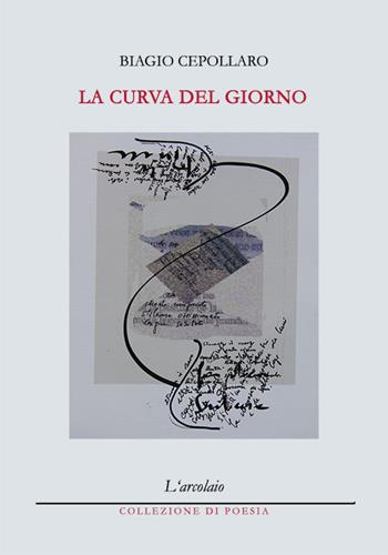 La curva del giorno - Biagio Cepollaro - Libro L'Arcolaio 2014, Poesia | Libraccio.it