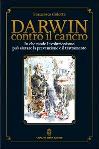Darwin contro il cancro - Francesco Colotta - Libro Giovanni Fioriti Editore 2016 | Libraccio.it