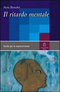 Il ritardo mentale. Una guida per la sopravvivenza  - Libro Giovanni Fioriti Editore 2016 | Libraccio.it
