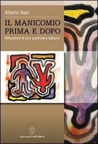 Il manicomio prima e dopo. Riflessioni di uno psichiatra italiano - Alberto Italo - Libro Giovanni Fioriti Editore 2016, Psichiatria | Libraccio.it