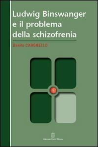 Ludwig Binswanger e il problema della schizofrenia - Danilo Cargnello - Libro Giovanni Fioriti Editore 2016, Psicopatologia | Libraccio.it