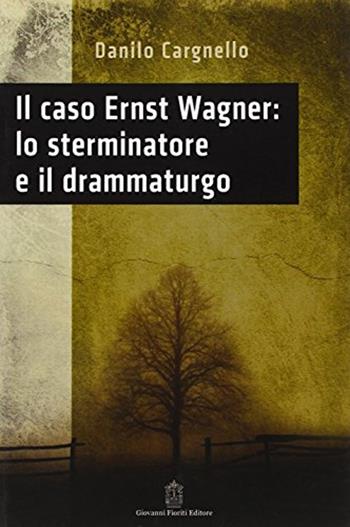 Il caso Ernst Wagner: lo sterminatore e il drammaturgo - Danilo Cargnello - Libro Giovanni Fioriti Editore 2016, Psicopatologia | Libraccio.it