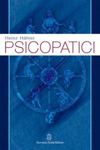 Psicopatici - Heinz Haefner - Libro Giovanni Fioriti Editore 2016, Psicopatologia | Libraccio.it