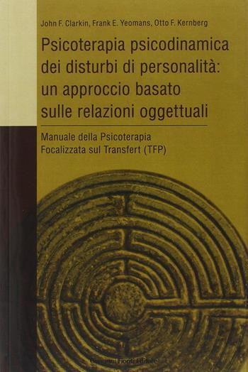Psicoterapia psicodinamica dei disturbi di personalità: un approccio basato sulle relazioni oggettuali - John Clarkin, Frank E. Yeomans, Otto F. Kernberg - Libro Giovanni Fioriti Editore 2016 | Libraccio.it