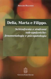 Delia, Marta e Filippo. Schizofrenia e sindromi sub-apofaniche. Fenomenologia e psicopatologia - Arnaldo Ballerini - Libro Giovanni Fioriti Editore 2016 | Libraccio.it