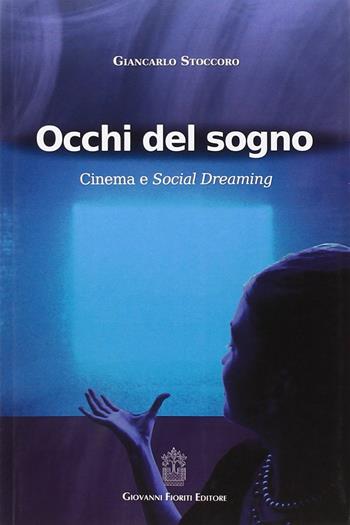 Occhi del sogno. Cinema e Social Dreaming - Giancarlo Stoccoro - Libro Giovanni Fioriti Editore 2016, Psicoanalisi | Libraccio.it