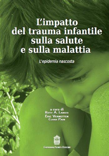 L' impatto del trauma infantile sulla salute e sulla malattia. L'epidemia nascosta  - Libro Giovanni Fioriti Editore 2016, Psichiatria e psicologia dell'età evolut. | Libraccio.it