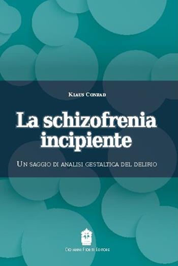 La schizofrenia incipiente. Un saggio di analisi gestaltica del delirio - Klaus Conrad - Libro Giovanni Fioriti Editore 2013 | Libraccio.it