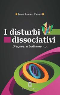 I disturbi dissociativi. Diagnosi e trattamento - Anabel Gonzàlez Vàzquez - Libro Giovanni Fioriti Editore 2016 | Libraccio.it
