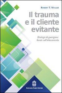 Il trauma e il cliente evitante. Strategie di guarigione basate sull'attaccamento - Robert T. Muller - Libro Giovanni Fioriti Editore 2016 | Libraccio.it