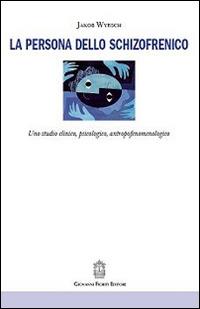 La persona dello schizofrenico - Jakob Wyrsch - Libro Giovanni Fioriti Editore 2016 | Libraccio.it
