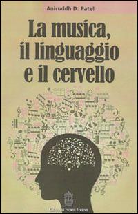 La musica, il linguaggio e il cervello - Aniruddh D. Patel - Libro Giovanni Fioriti Editore 2016 | Libraccio.it