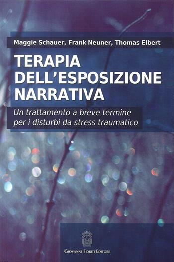 Terapia dell'esposizione narrativa. Un trattamento a breve termine per i disturbi da stress traumatico - Maggie Schauer, Frank Neuner, Thomas Elbert - Libro Giovanni Fioriti Editore 2016 | Libraccio.it