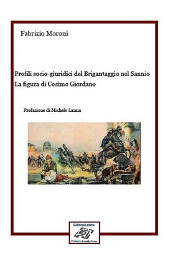 Profili socio-giuridici del Brigantaggio nel Sannio. La figura di Cosimo Giordano - Fabrizio Moroni - Libro Edizionilabrys 2014 | Libraccio.it