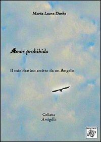Amor prohibido. Il mio destino scritto da un angelo - M. Laura Darko - Libro Edizionilabrys 2012 | Libraccio.it